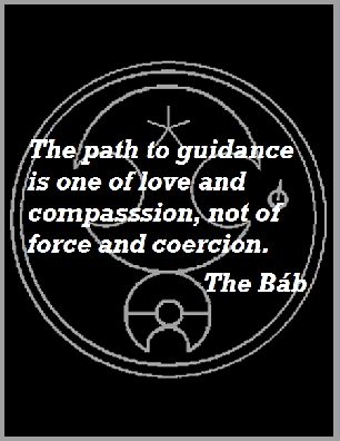 The path to guidance is one of love and compassion, not of force and coercion. #Bahai #Love #Compassion #thebab